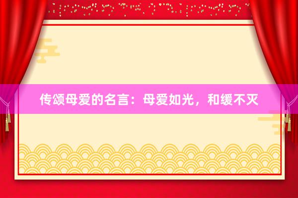 传颂母爱的名言：母爱如光，和缓不灭